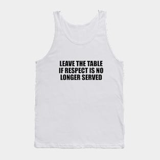 Leave the table if respect is no longer served Tank Top